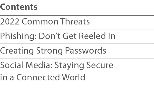Contents 2022 Common Threats Phishing: Don t Get Reeled In Creating Strong Passwords Social Media: Staying Secure  in   