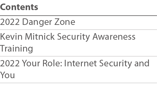 Contents 2022 Danger Zone Kevin Mitnick Security Awareness Training 2022 Your Role: Internet Security and You 