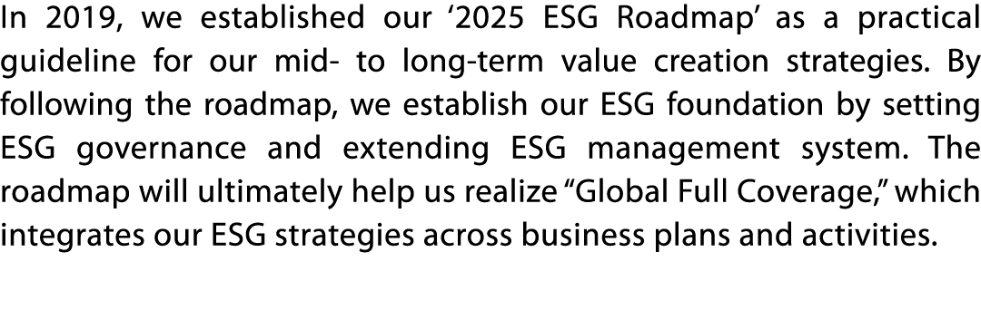 In 2019, we established our  2025 ESG Roadmap  as a practical guideline for our mid- to long-term value creation stra   