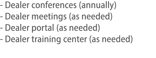- Dealer conferences (annually) - Dealer meetings (as needed) - Dealer portal (as needed) - Dealer training center (a   