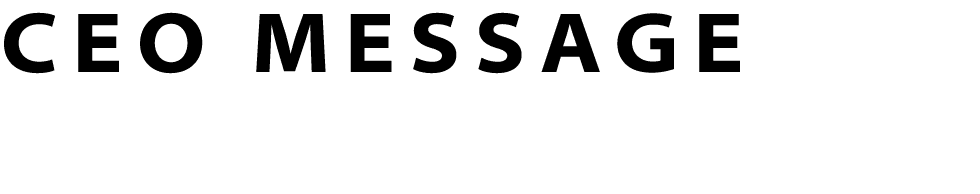 CEO MESSAGE 