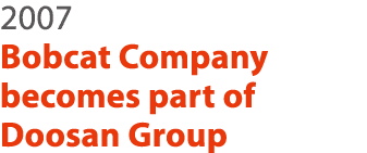 2007 Bobcat Company becomes part of Doosan Group