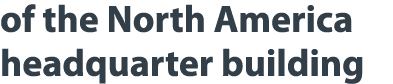 of the North America headquarter building