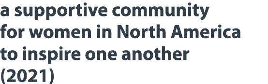 a supportive community for women in North America to inspire one another (2021)