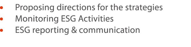       Proposing directions for the strategies     Monitoring ESG Activities      ESG reporting & communication 