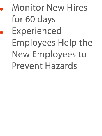     Monitor New Hires for 60 days    Experienced Employees Help the New Employees to Prevent Hazards