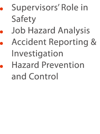     Supervisors  Role in Safety   Job Hazard Analysis     Accident Reporting & Investigation    Hazard Prevention and   