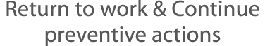 Return to work & Continue preventive actions