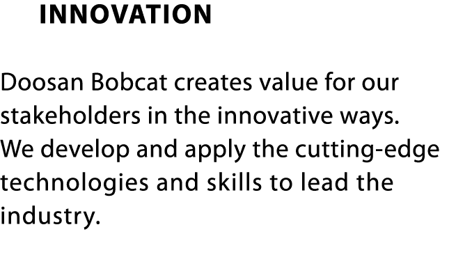    Innovation Doosan Bobcat creates value for our stakeholders in the innovative ways  We develop and apply the cutti   