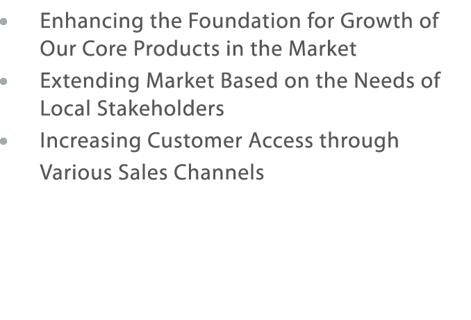      Enhancing the Foundation for Growth of Our Core Products in the Market     Extending Market Based on the Needs o   