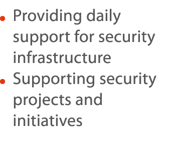    Providing daily support for security infrastructure   Supporting security projects and initiatives 