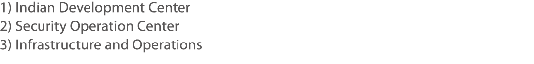 1) Indian Development Center  2) Security Operation Center 3) Infrastructure and Operations 