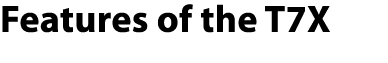 Features of the T7X