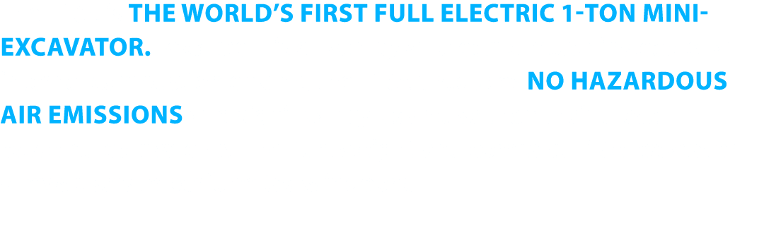 The E10e is THE WORLD S FIRST FULL ELECTRIC 1-TON MINI-EXCAVATOR  Because it is driven by an electric motor instead o   