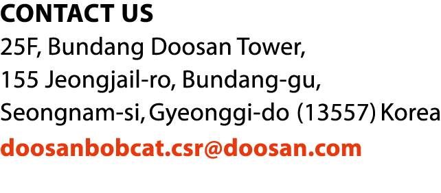 CONTACT US 25F, Bundang Doosan Tower, 155 Jeongjail-ro, Bundang-gu, Seongnam-si, Gyeonggi-do (13557) Korea doosanbobc   