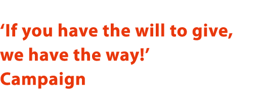 If you have the will to give, we have the way   Campaign 