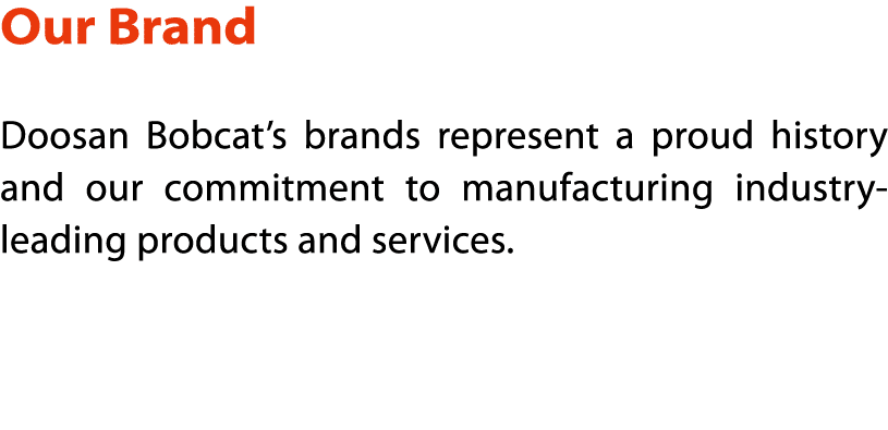 Our Brand Doosan Bobcat s brands represent a proud history and our commitment to manufacturing industry-leading produ   