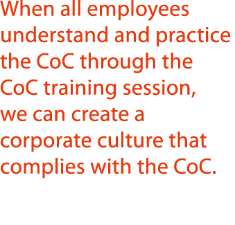 When all employees understand and practice the CoC through the CoC training session, we can create a corporate cultur   